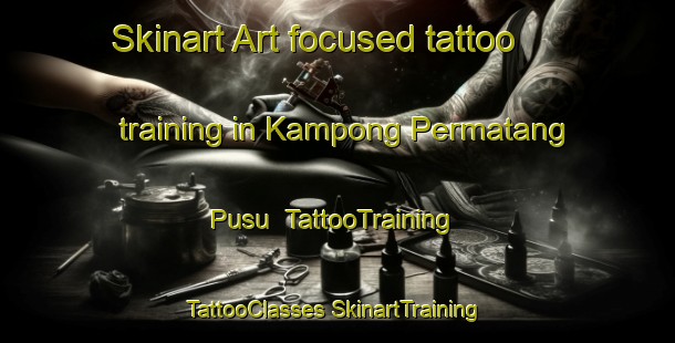 Skinart Art-focused tattoo training in Kampong Permatang Pusu | #TattooTraining #TattooClasses #SkinartTraining-Malaysia