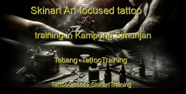 Skinart Art-focused tattoo training in Kampong Simunjan Tebang | #TattooTraining #TattooClasses #SkinartTraining-Malaysia