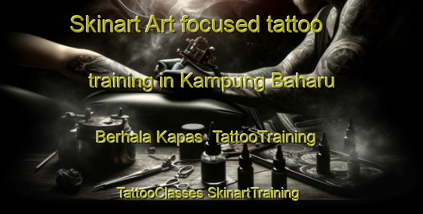 Skinart Art-focused tattoo training in Kampung Baharu Berhala Kapas | #TattooTraining #TattooClasses #SkinartTraining-Malaysia