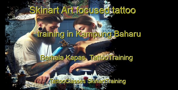 Skinart Art-focused tattoo training in Kampung Baharu Berhala Kapas | #TattooTraining #TattooClasses #SkinartTraining-Malaysia