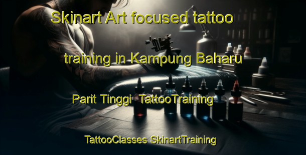 Skinart Art-focused tattoo training in Kampung Baharu Parit Tinggi | #TattooTraining #TattooClasses #SkinartTraining-Malaysia