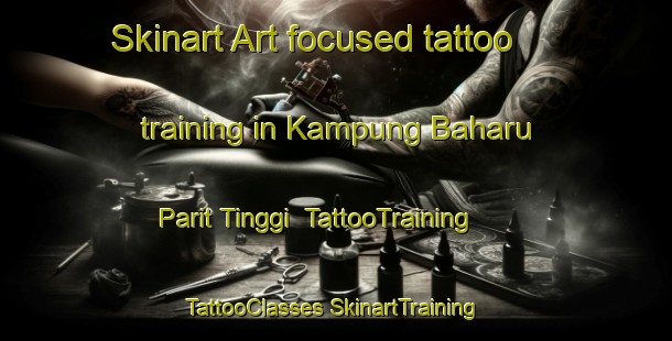 Skinart Art-focused tattoo training in Kampung Baharu Parit Tinggi | #TattooTraining #TattooClasses #SkinartTraining-Malaysia