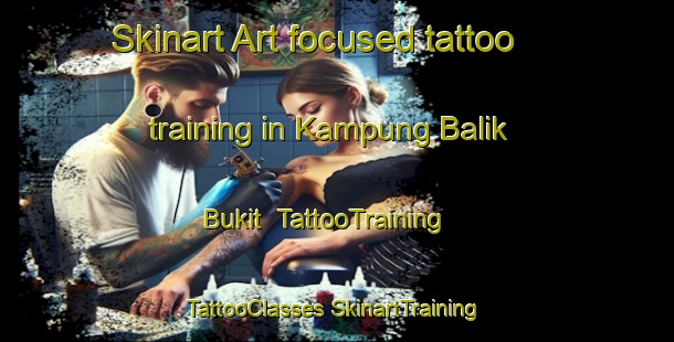 Skinart Art-focused tattoo training in Kampung Balik Bukit | #TattooTraining #TattooClasses #SkinartTraining-Malaysia