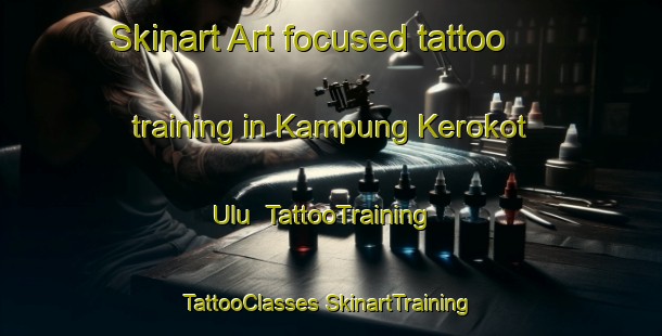 Skinart Art-focused tattoo training in Kampung Kerokot Ulu | #TattooTraining #TattooClasses #SkinartTraining-Malaysia