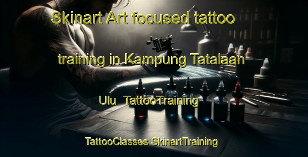 Skinart Art-focused tattoo training in Kampung Tatalaan Ulu | #TattooTraining #TattooClasses #SkinartTraining-Malaysia