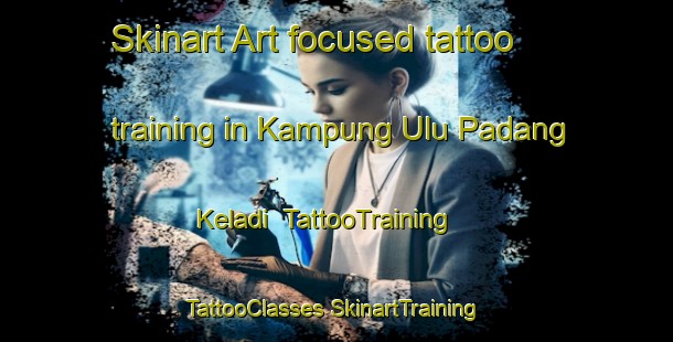 Skinart Art-focused tattoo training in Kampung Ulu Padang Keladi | #TattooTraining #TattooClasses #SkinartTraining-Malaysia