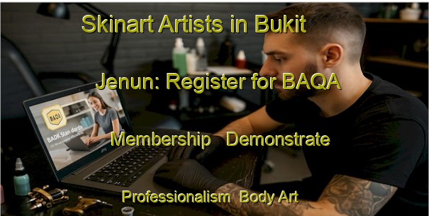 Skinart Artists in Bukit Jenun: Register for BAQA Membership - Demonstrate Professionalism | Body Art Qualification Authority | BAQA-Malaysia