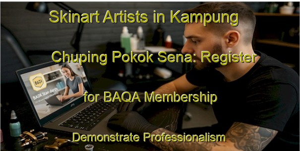 Skinart Artists in Kampung Chuping Pokok Sena: Register for BAQA Membership - Demonstrate Professionalism | Body Art Qualification Authority | BAQA-Malaysia