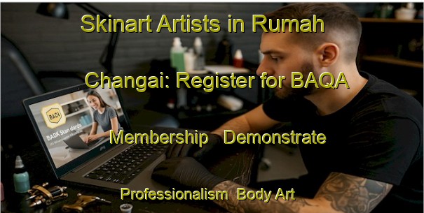 Skinart Artists in Rumah Changai: Register for BAQA Membership - Demonstrate Professionalism | Body Art Qualification Authority | BAQA-Malaysia