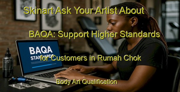 Skinart Ask Your Artist About BAQA: Support Higher Standards for Customers in Rumah Chok | Body Art Qualification Authority | BAQA-Malaysia