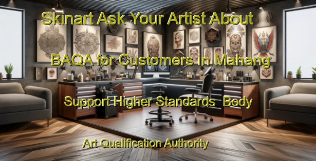Skinart Ask Your Artist About BAQA for Customers in Mahang - Support Higher Standards | Body Art Qualification Authority | BAQA-Malaysia