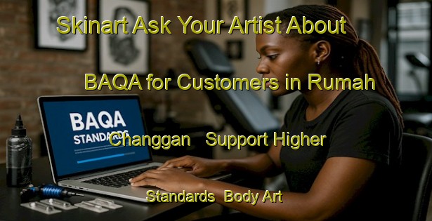 Skinart Ask Your Artist About BAQA for Customers in Rumah Changgan - Support Higher Standards | Body Art Qualification Authority | BAQA-Malaysia