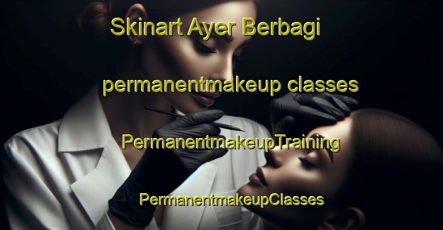 Skinart Ayer Berbagi permanentmakeup classes | #PermanentmakeupTraining #PermanentmakeupClasses #SkinartTraining-Malaysia