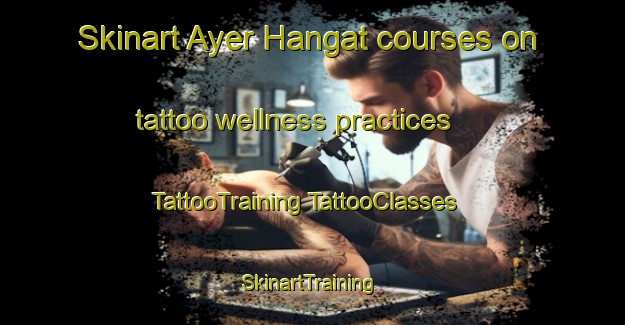 Skinart Ayer Hangat courses on tattoo wellness practices | #TattooTraining #TattooClasses #SkinartTraining-Malaysia