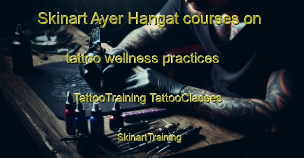 Skinart Ayer Hangat courses on tattoo wellness practices | #TattooTraining #TattooClasses #SkinartTraining-Malaysia