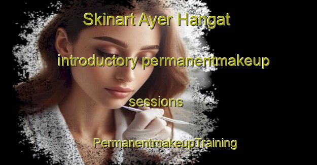 Skinart Ayer Hangat introductory permanentmakeup sessions | #PermanentmakeupTraining #PermanentmakeupClasses #SkinartTraining-Malaysia