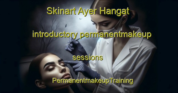 Skinart Ayer Hangat introductory permanentmakeup sessions | #PermanentmakeupTraining #PermanentmakeupClasses #SkinartTraining-Malaysia