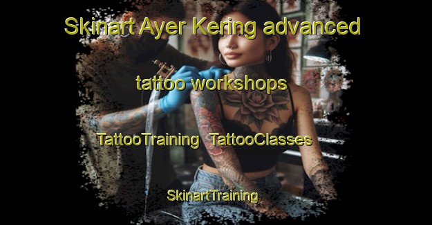 Skinart Ayer Kering advanced tattoo workshops | TattooTraining | TattooClasses | SkinartTraining-Malaysia