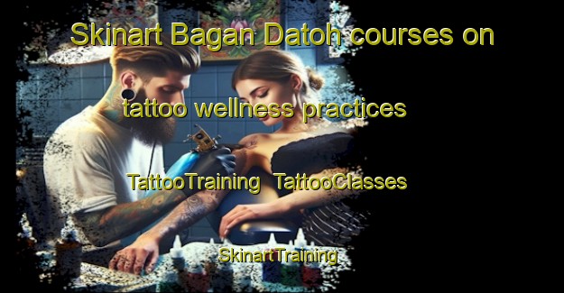 Skinart Bagan Datoh courses on tattoo wellness practices | TattooTraining | TattooClasses | SkinartTraining-Malaysia