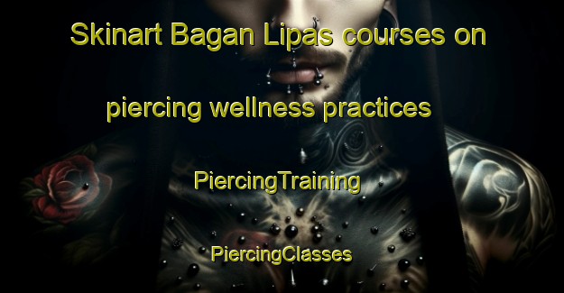 Skinart Bagan Lipas courses on piercing wellness practices | #PiercingTraining #PiercingClasses #SkinartTraining-Malaysia