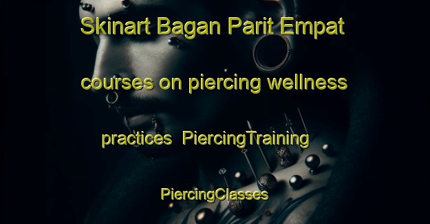 Skinart Bagan Parit Empat courses on piercing wellness practices | #PiercingTraining #PiercingClasses #SkinartTraining-Malaysia