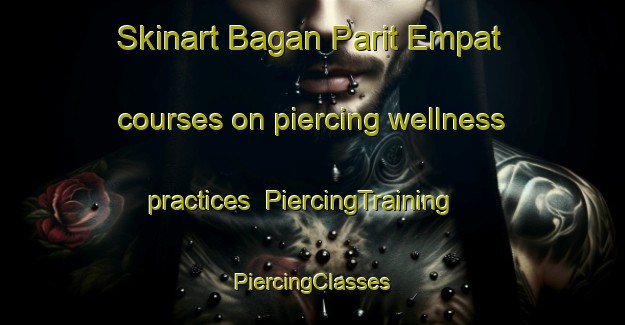 Skinart Bagan Parit Empat courses on piercing wellness practices | #PiercingTraining #PiercingClasses #SkinartTraining-Malaysia