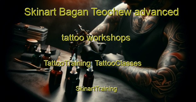 Skinart Bagan Teochew advanced tattoo workshops | TattooTraining | TattooClasses | SkinartTraining-Malaysia