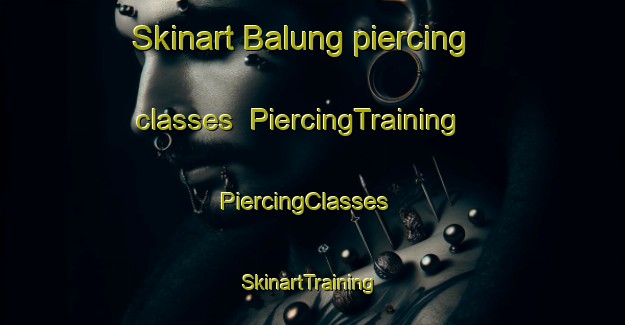 Skinart Balung piercing classes | PiercingTraining | PiercingClasses | SkinartTraining-Malaysia