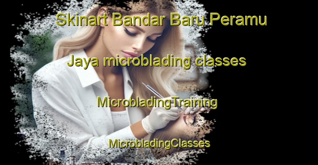 Skinart Bandar Baru Peramu Jaya microblading classes | #MicrobladingTraining #MicrobladingClasses #SkinartTraining-Malaysia