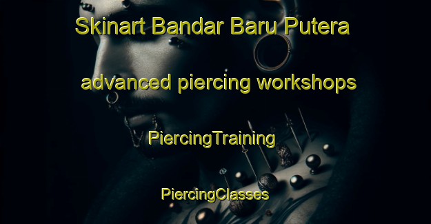 Skinart Bandar Baru Putera advanced piercing workshops | #PiercingTraining #PiercingClasses #SkinartTraining-Malaysia