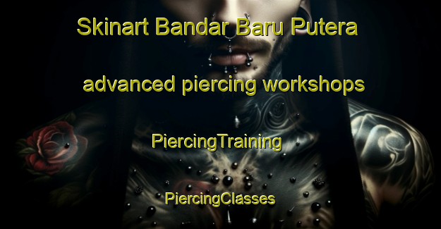 Skinart Bandar Baru Putera advanced piercing workshops | #PiercingTraining #PiercingClasses #SkinartTraining-Malaysia