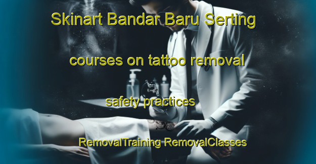 Skinart Bandar Baru Serting courses on tattoo removal safety practices | #RemovalTraining #RemovalClasses #SkinartTraining-Malaysia