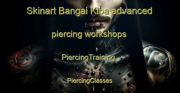 Skinart Bangai Kiba advanced piercing workshops | #PiercingTraining #PiercingClasses #SkinartTraining-Malaysia