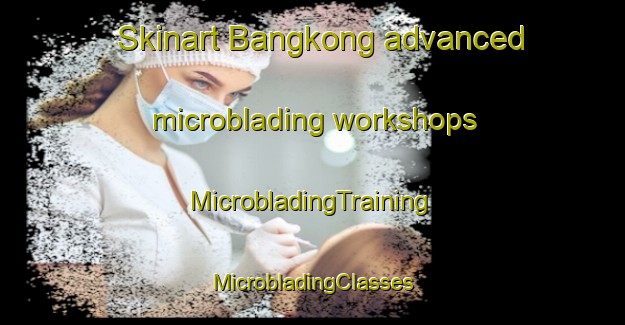 Skinart Bangkong advanced microblading workshops | #MicrobladingTraining #MicrobladingClasses #SkinartTraining-Malaysia