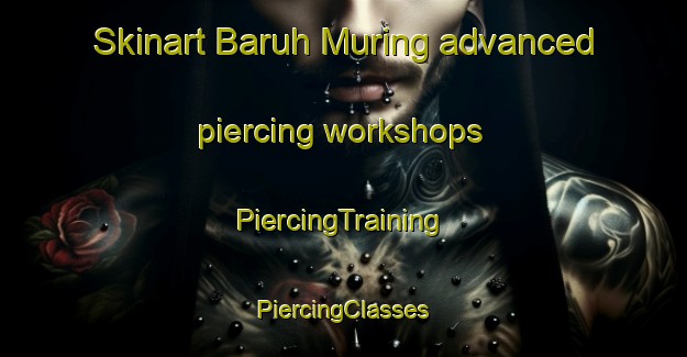 Skinart Baruh Muring advanced piercing workshops | #PiercingTraining #PiercingClasses #SkinartTraining-Malaysia