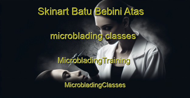 Skinart Batu Bebini Atas microblading classes | #MicrobladingTraining #MicrobladingClasses #SkinartTraining-Malaysia