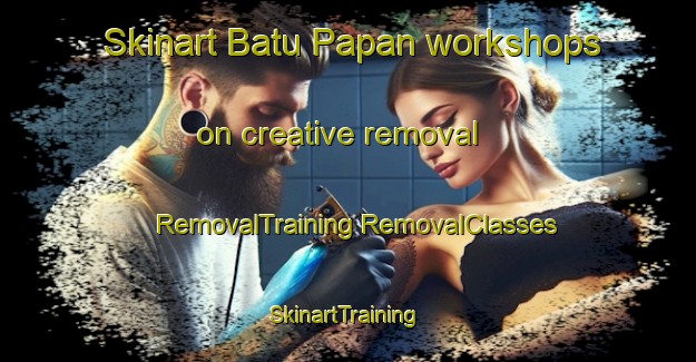 Skinart Batu Papan workshops on creative removal | #RemovalTraining #RemovalClasses #SkinartTraining-Malaysia