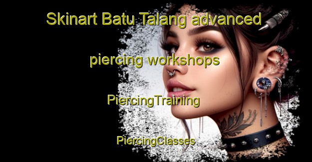 Skinart Batu Talang advanced piercing workshops | #PiercingTraining #PiercingClasses #SkinartTraining-Malaysia