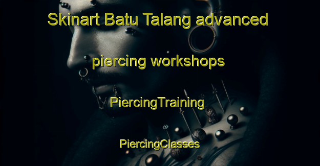 Skinart Batu Talang advanced piercing workshops | #PiercingTraining #PiercingClasses #SkinartTraining-Malaysia