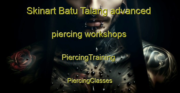 Skinart Batu Talang advanced piercing workshops | #PiercingTraining #PiercingClasses #SkinartTraining-Malaysia