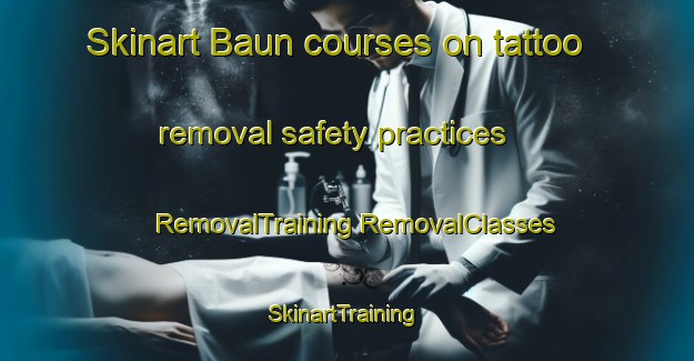 Skinart Baun courses on tattoo removal safety practices | #RemovalTraining #RemovalClasses #SkinartTraining-Malaysia