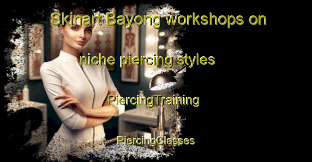 Skinart Bayong workshops on niche piercing styles | #PiercingTraining #PiercingClasses #SkinartTraining-Malaysia