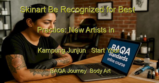 Skinart Be Recognized for Best Practice: New Artists in Kampung Junjun - Start Your BAQA Journey | Body Art Qualification Authority | BAQA-Malaysia
