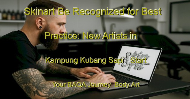 Skinart Be Recognized for Best Practice: New Artists in Kampung Kubang Sapi - Start Your BAQA Journey | Body Art Qualification Authority | BAQA-Malaysia
