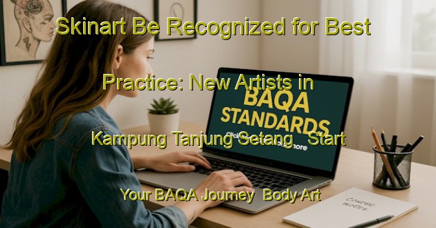 Skinart Be Recognized for Best Practice: New Artists in Kampung Tanjung Setang - Start Your BAQA Journey | Body Art Qualification Authority | BAQA-Malaysia