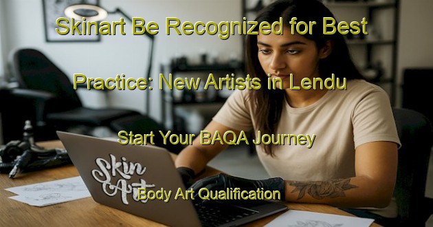 Skinart Be Recognized for Best Practice: New Artists in Lendu - Start Your BAQA Journey | Body Art Qualification Authority | BAQA-Malaysia