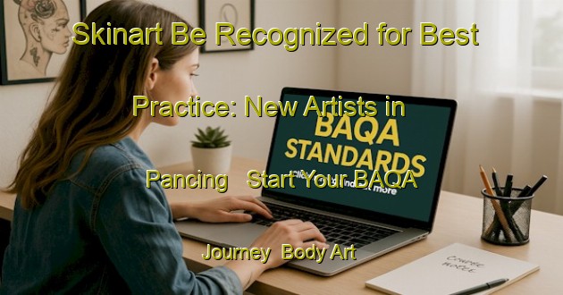 Skinart Be Recognized for Best Practice: New Artists in Pancing - Start Your BAQA Journey | Body Art Qualification Authority | BAQA-Malaysia