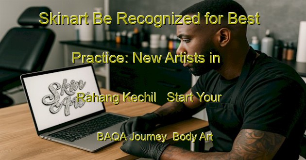 Skinart Be Recognized for Best Practice: New Artists in Rahang Kechil - Start Your BAQA Journey | Body Art Qualification Authority | BAQA-Malaysia