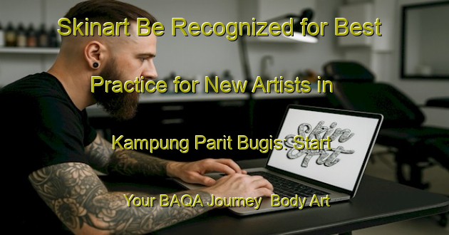 Skinart Be Recognized for Best Practice for New Artists in Kampung Parit Bugis: Start Your BAQA Journey | Body Art Qualification Authority | BAQA-Malaysia