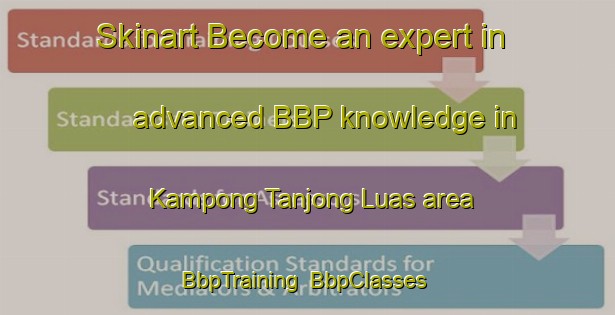 Skinart Become an expert in advanced BBP knowledge in Kampong Tanjong Luas area | BbpTraining | BbpClasses | SkinartTraining-Malaysia